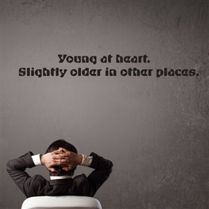 Young at heart. Slightly older in other places. - Vinyl Wall Decal - Wall Quote - Wall Decor