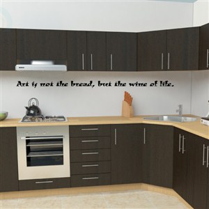 art is not the bread, but the wine of life - Vinyl Wall Decal - Wall Quote - Wall Decor