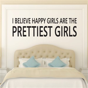 I believe happy girls are the prettiest girls - Vinyl Wall Decal - Wall Quote - Wall Decor