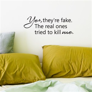 yes, they're fake. The real ones tried killed me. - Vinyl Wall Decal - Wall Quote - Wall Decor