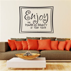 enjoy the power and beauty of your youth - Vinyl Wall Decal - Wall Quote - Wall Decor