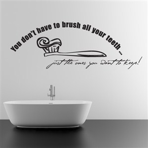 you don’t have to brush all your teeth - just the ones you want to keep - Vinyl Wall Decal - Wall Quote - Wall Decor
