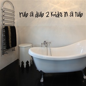 rub a dub 2 kids in a tub - Vinyl Wall Decal - Wall Quote - Wall Decor