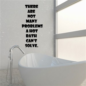 there are not many problems a hot bath can't solve. - Vinyl Wall Decal - Wall Quote - Wall Decor