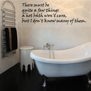 there must be quite a few things a hot bath won't cure, but  - Vinyl Wall Decal - Wall Quote - Wall Decor