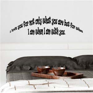 I love you for not only what are but for what I am when I am with you. - Vinyl Wall Decal - Wall Quote - Wall Decor
