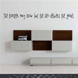 the rooster may crow but the hen delivers the goods - Vinyl Wall Decal - Wall Quote - Wall Decor