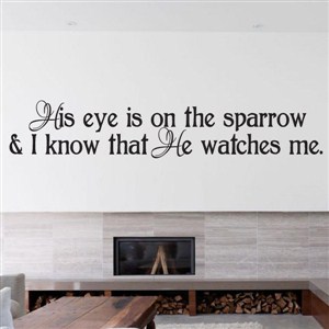 his eye is on the sparrow & I know that he watches me. - Vinyl Wall Decal - Wall Quote - Wall Decor