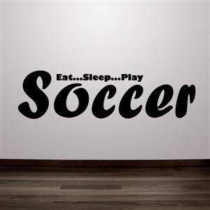 eat…sleep…play soccer - Vinyl Wall Decal - Wall Quote - Wall Decor