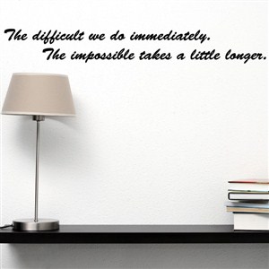 the difficult we do immediately. The impossible takes a litte longer. - Vinyl Wall Decal - Wall Quote - Wall Decor