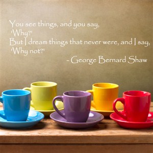 you see things, and you say, why? But I dream things - george bernard shaw - Vinyl Wall Decal - Wall Quote - Wall Decor