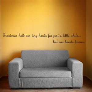 Grandmas hold our tiny hands for just a little while… - Vinyl Wall Decal - Wall Quote - Wall Decor