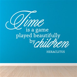 Time is a game played beautifully by children heraclitus  - Vinyl Wall Decal - Wall Quote - Wall Decor