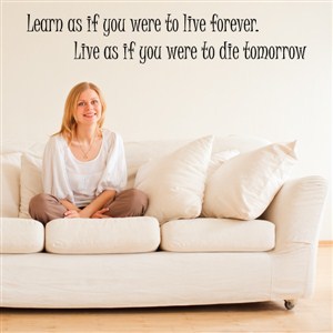 learn as if you were to live forever. Live as if you were to die tomorrow - Vinyl Wall Decal - Wall Quote - Wall Decor