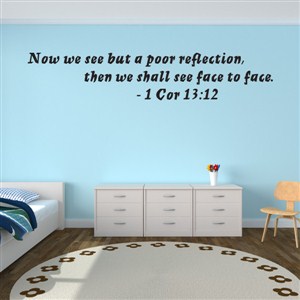 Now we see but a poor reflection, then we shall see face to face. - 1 Cor 13:12 - Vinyl Wall Decal - Wall Quote - Wall Decor