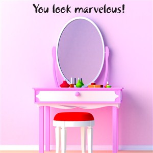 You look marvelous! - Vinyl Wall Decal - Wall Quote - Wall Decor