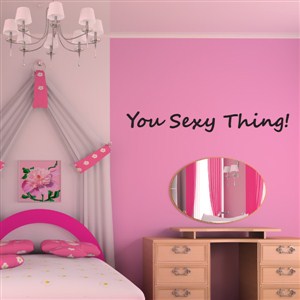 You sexy thing! - Vinyl Wall Decal - Wall Quote - Wall Decor