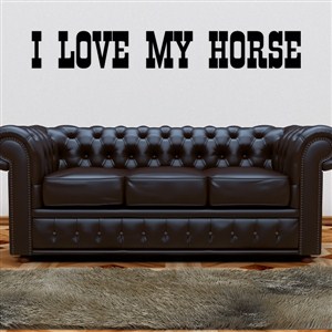 I love my horse - Vinyl Wall Decal - Wall Quote - Wall Decor