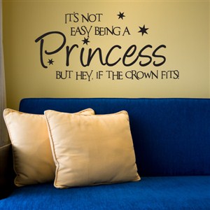 It's not easy being a princess but hey, if the crown fits! - Vinyl Wall Decal - Wall Quote - Wall Decor