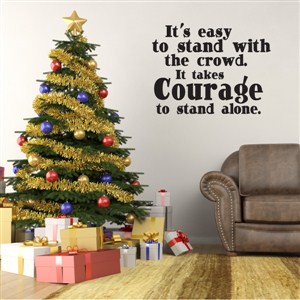 It's easy to stand with the crowd. It takes courage to stand alone. - Vinyl Wall Decal - Wall Quote - Wall Decor