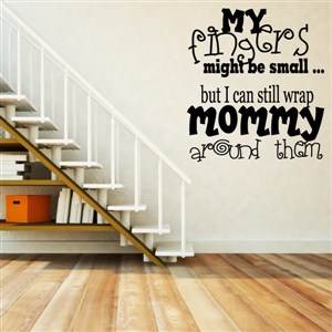 My fingers might be small… but I can still wrap mommy around them - Vinyl Wall Decal - Wall Quote - Wall Decor