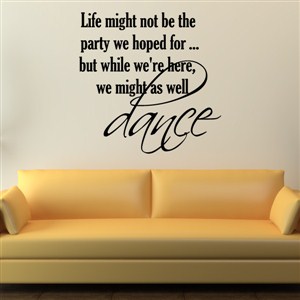 Life might not be the party we hoped for… but while we're here - Vinyl Wall Decal - Wall Quote - Wall Decor