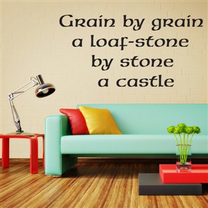 Grain by grain a loaf-stone by stone a castle - Vinyl Wall Decal - Wall Quote - Wall Decor