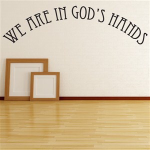 We are in God's Hands - Vinyl Wall Decal - Wall Quote - Wall Decor
