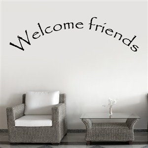 Welcome friends - Vinyl Wall Decal - Wall Quote - Wall Decor