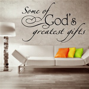 Somg of God's greatest gifts - Vinyl Wall Decal - Wall Quote - Wall Decor