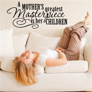 A mother's greatest masterpiece is her children - Vinyl Wall Decal - Wall Quote - Wall Decor