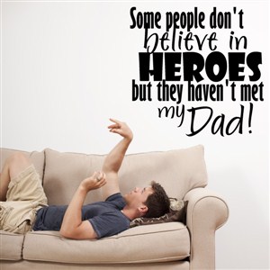 Some people don't believe in heroes but they haven't met my dad! - Vinyl Wall Decal - Wall Quote - Wall Decor