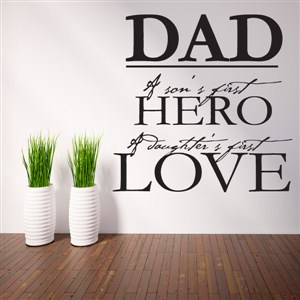 Dad a son's first hero a daughter's first love - Vinyl Wall Decal - Wall Quote - Wall Decor