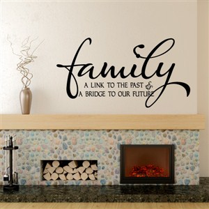 Family a link to the past & a bridge to our future - Vinyl Wall Decal - Wall Quote - Wall Decor