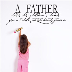 A father holds his children's hands for a while… their hearts forever - Vinyl Wall Decal - Wall Quote - Wall Decor