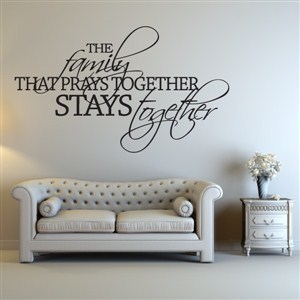 The family that prays together stays together - Vinyl Wall Decal - Wall Quote - Wall Decor