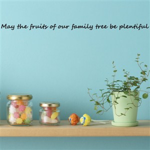 May the fruits of our family tree be plentiful - Vinyl Wall Decal - Wall Quote - Wall Decor