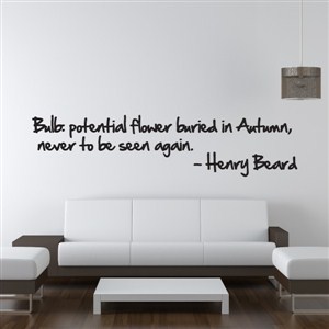 Bulb: potential flower buried in Autumn, never to be seen. - Henry Beard - Vinyl Wall Decal - Wall Quote - Wall Decor