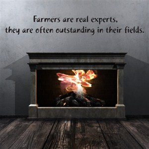 Farmers are real experts, they are often outstandind in their fields. - Vinyl Wall Decal - Wall Quote - Wall Decor