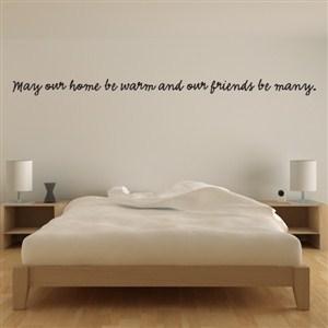 May our home be warm and our friends be many. - Vinyl Wall Decal - Wall Quote - Wall Decor