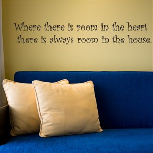 Where there is room in the heart there is always room in the house. - Vinyl Wall Decal - Wall Quote - Wall Decor