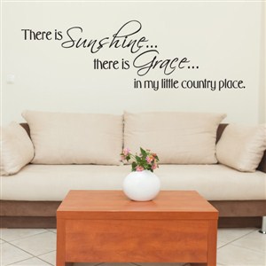 There is sunshine… there is grace in my little country place. - Vinyl Wall Decal - Wall Quote - Wall Decor