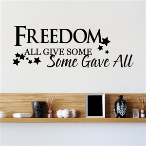 Freedom all give some some gave all - Vinyl Wall Decal - Wall Quote - Wall Decor