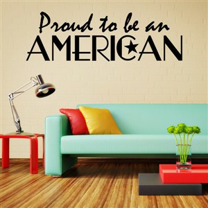 Proud to be an American - Vinyl Wall Decal - Wall Quote - Wall Decor