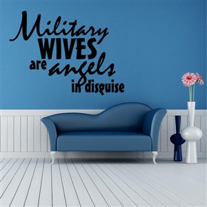 Military wives are angels in disguise - Vinyl Wall Decal - Wall Quote - Wall Decor