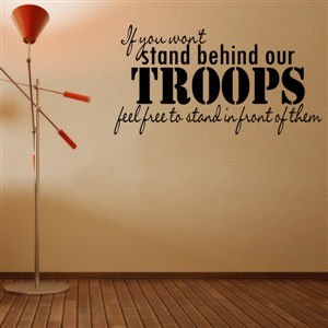 If you won't stand behind our troops feel free to stand - Vinyl Wall Decal - Wall Quote - Wall Decor