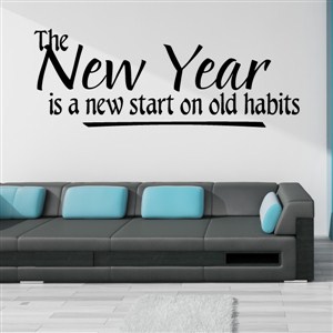 The New Year is a new start to old habits - Vinyl Wall Decal - Wall Quote - Wall Decor