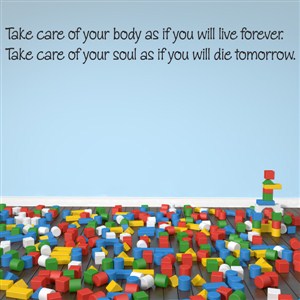 Take care of your body as if you will live forever. Take care of your soul - Vinyl Wall Decal - Wall Quote - Wall Decor