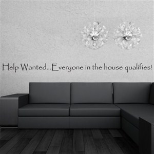 Help wanted… Everyone in the house qaulifies! - Vinyl Wall Decal - Wall Quote - Wall Decor