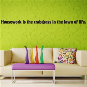 Housework is the crabgrass in the lawn of life. - Vinyl Wall Decal - Wall Quote - Wall Decor
